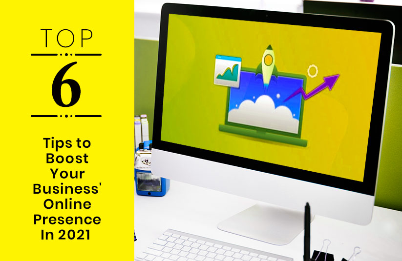 Top 6 Tips to Boost Your Business Online Presence In 2021
