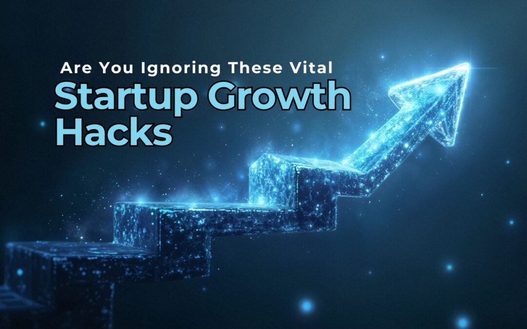 Are You Ignoring These Vital Startup Growth Hacks?