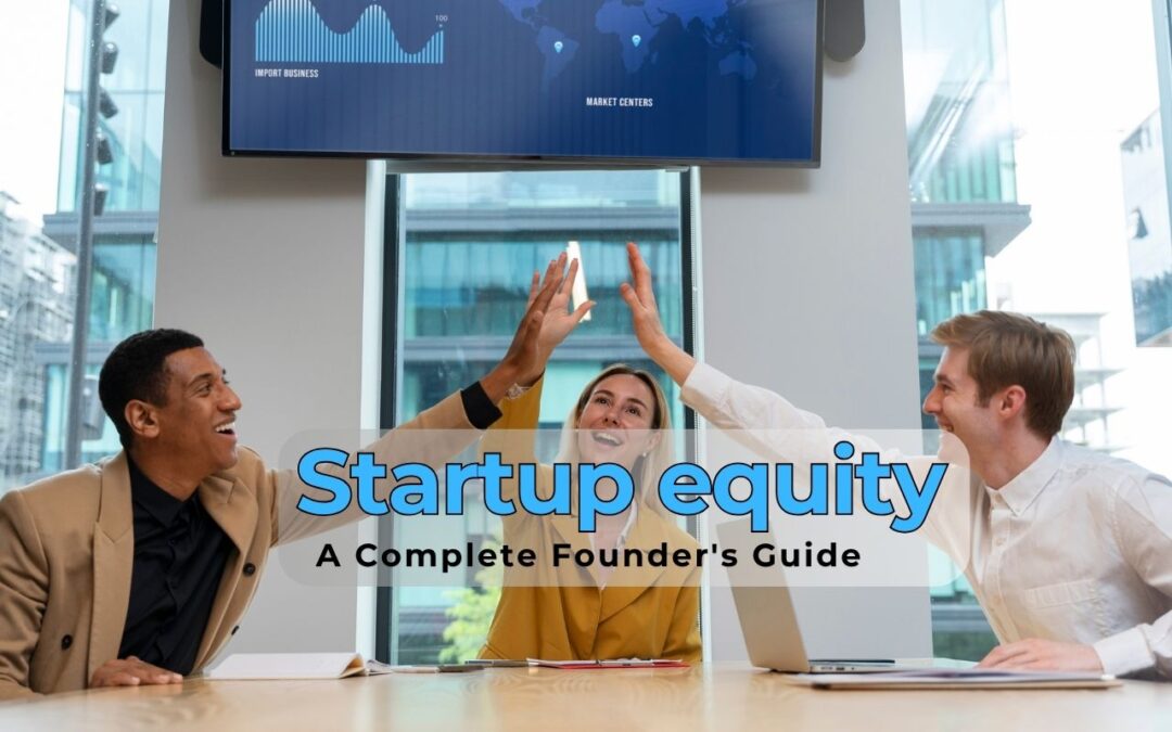 How to Handle Startup Equity Distribution: A Complete Founder’s Guide